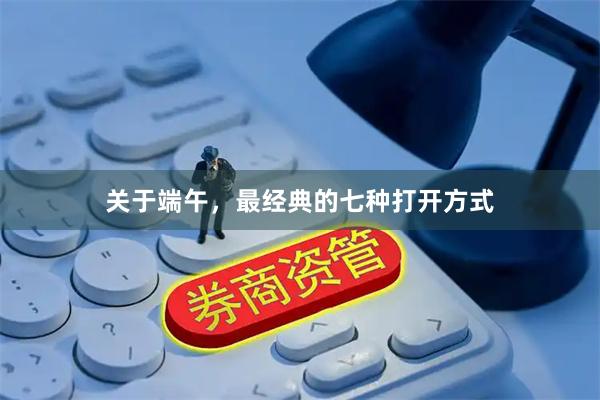 关于端午，最经典的七种打开方式