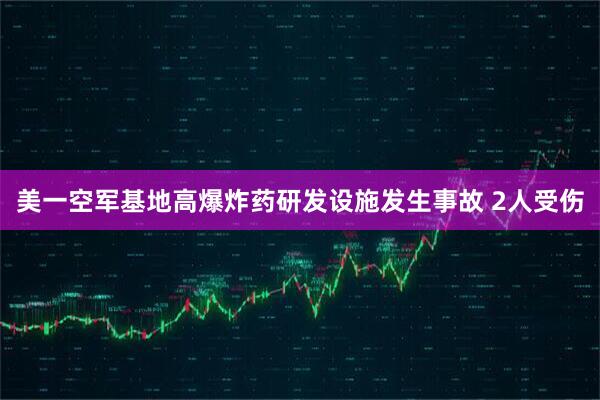 美一空军基地高爆炸药研发设施发生事故 2人受伤